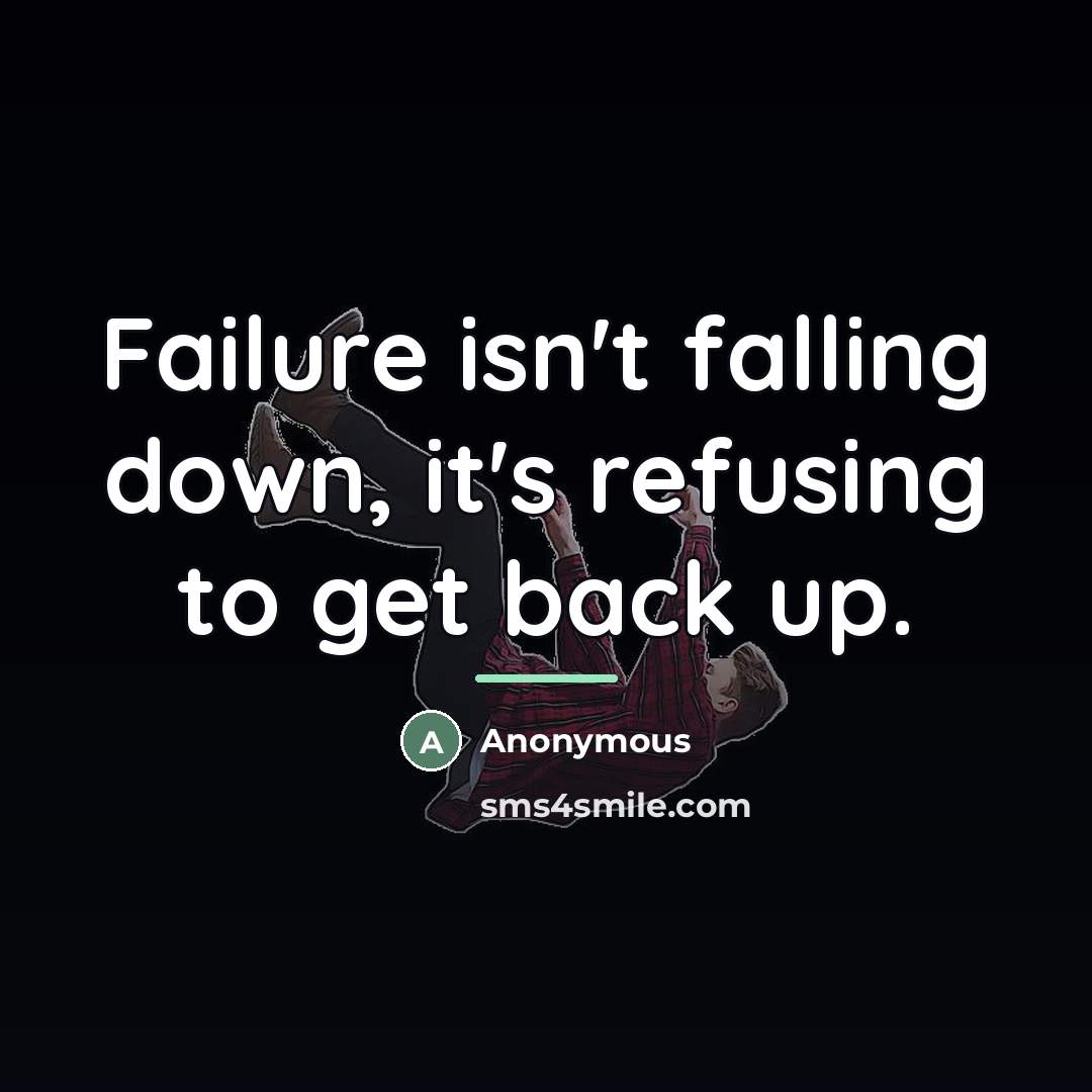 “Failure isn't falling down, it's refusing to get back up.…” quote by Anonymous
