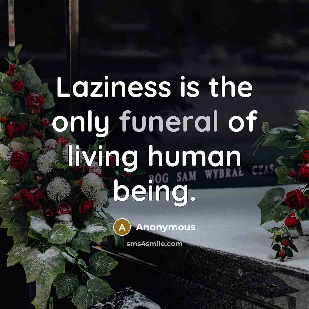 “Laziness is the only funeral of living human being.” quote by Anonymous