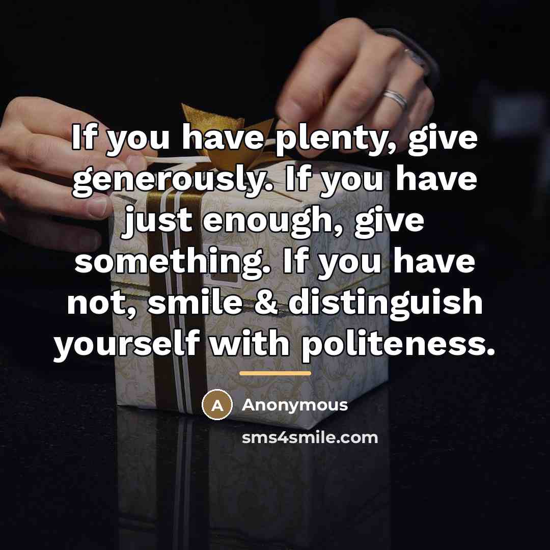 “If you have plenty, give generously. If you have just…” quote by Anonymous