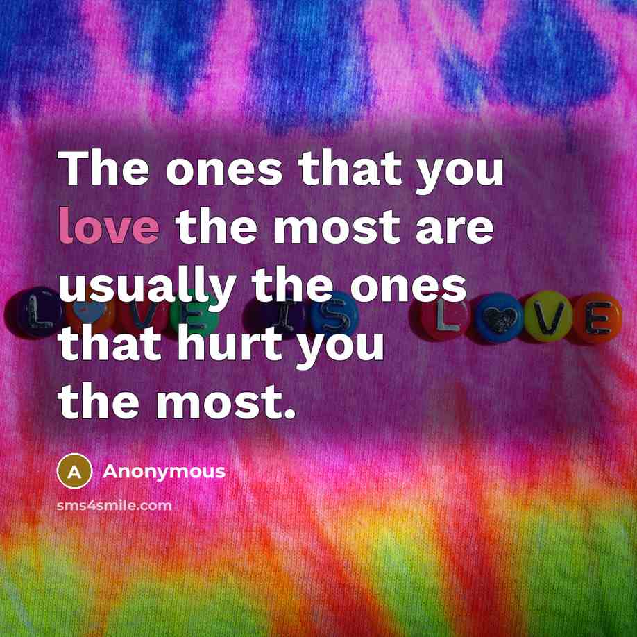 “The ones that you love the most are usually the…” quote by Anonymous