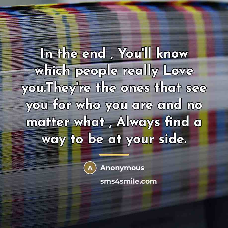 “In the end , You'll know which people really Love…” quote by Anonymous