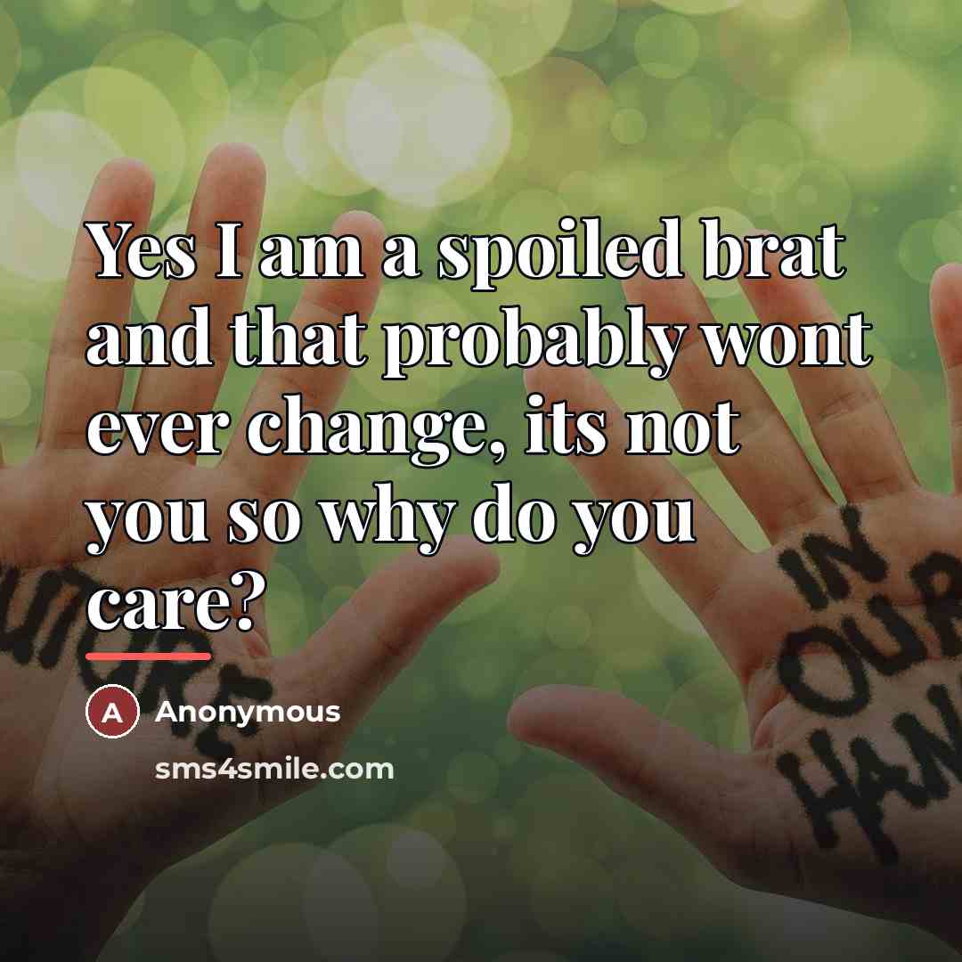 “Yes I am a spoiled brat and that probably wont…” quote by Anonymous