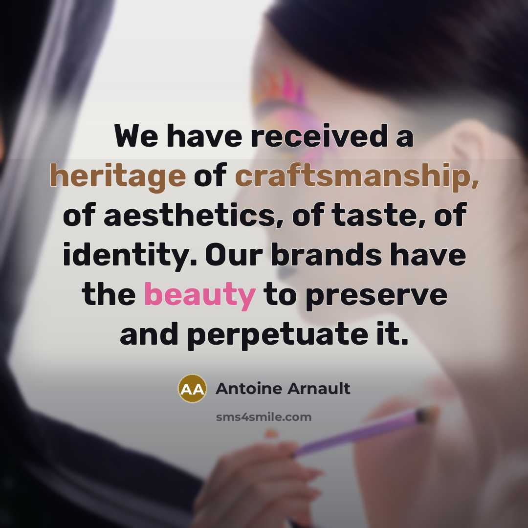 “We have received a heritage of craftsmanship, of aesthetics, of…” quote by Antoine Arnault