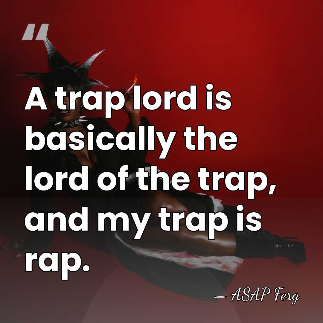 A trap lord is basically the lord of the trap, and my&hellip; - ASAP Ferg