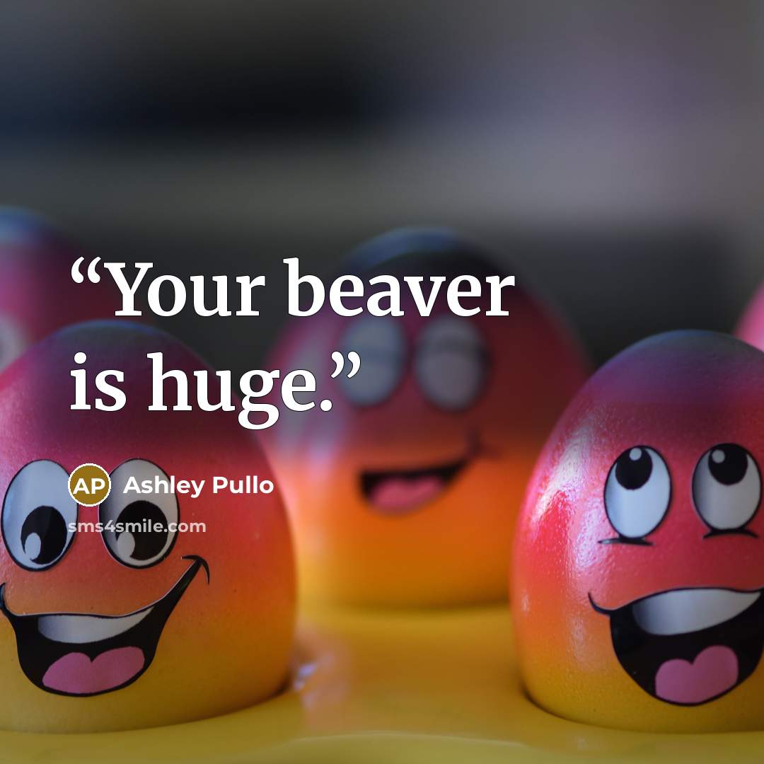 “Your beaver is huge.” quote by Ashley Pullo