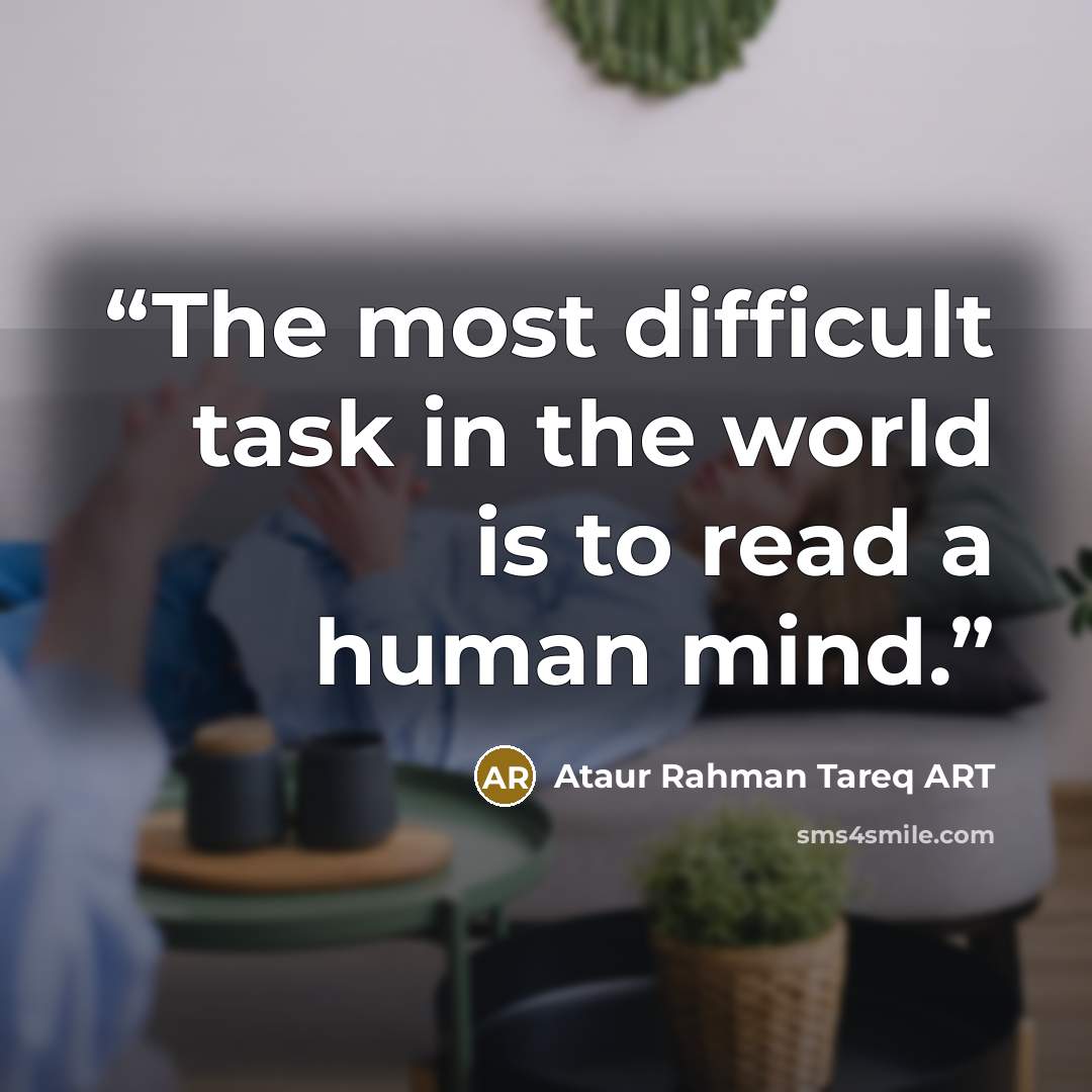 “The most difficult task in the world is to read a human mind.” quote by Ataur Rahman Tareq ART