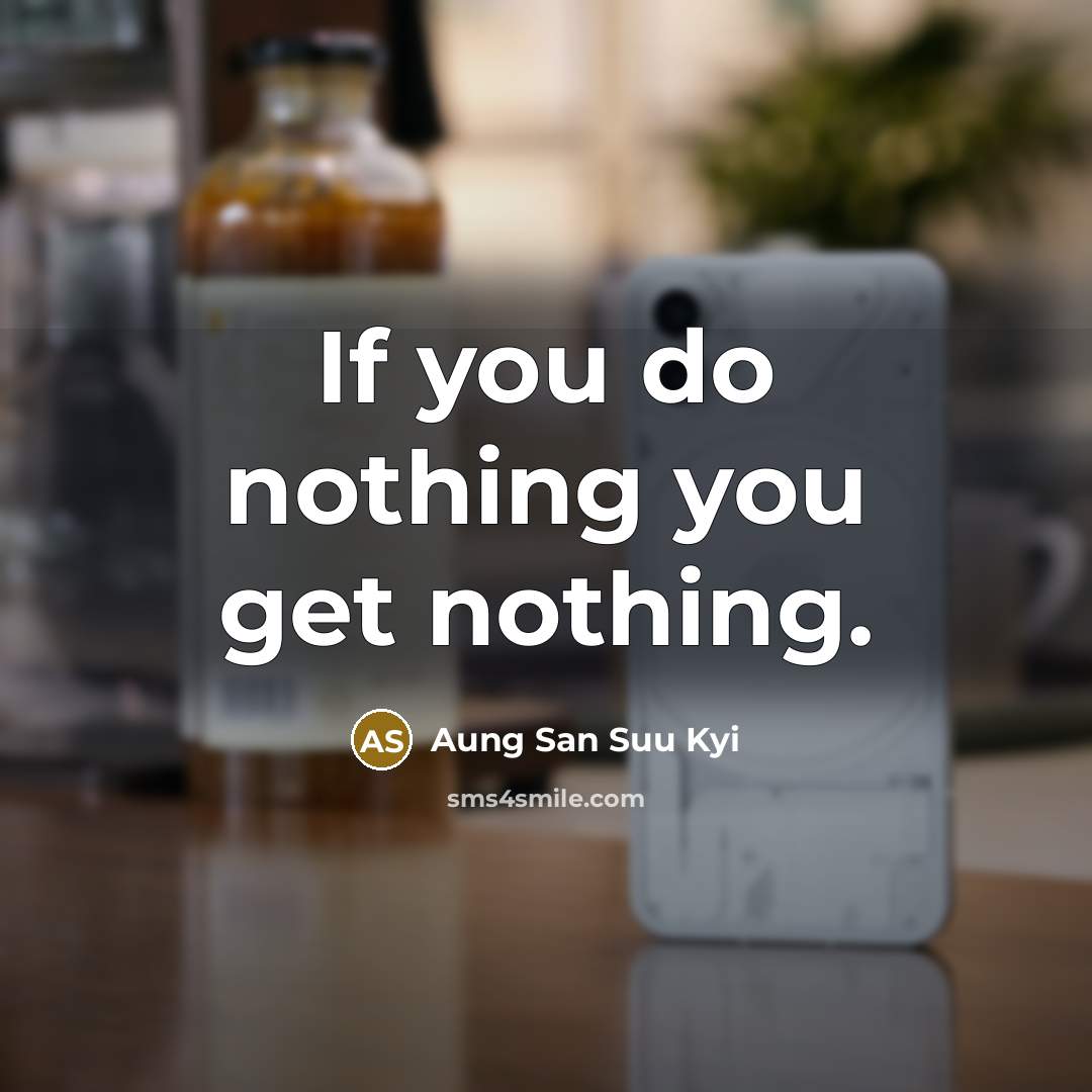 “If you do nothing you get nothing.…” quote by Aung San Suu Kyi