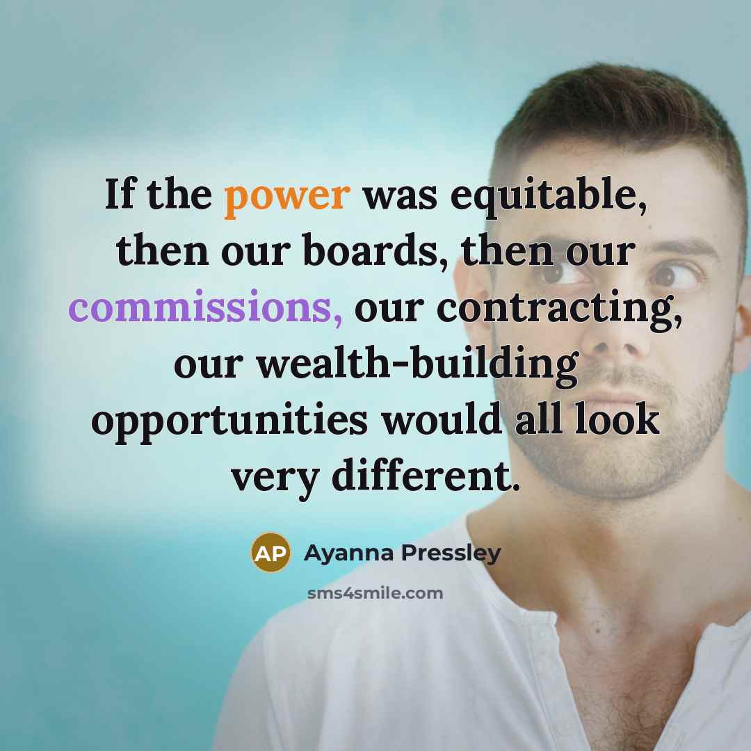 “If the power was equitable, then our boards, then our commissions, our contracting, our wealth-building opportunities would all look very different.” quote by Ayanna Pressley