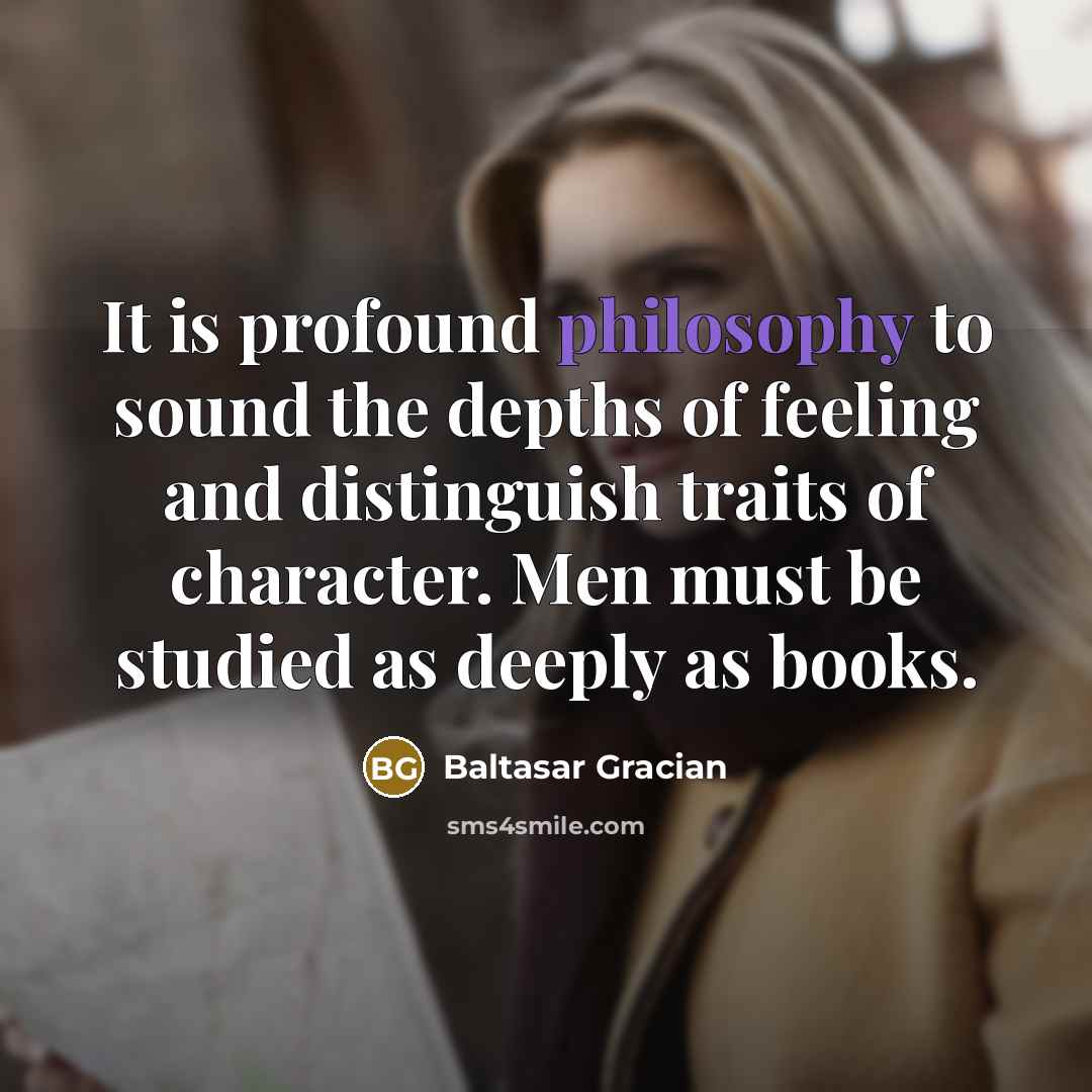 “It is profound philosophy to sound the depths of feeling…” quote by Baltasar Gracian