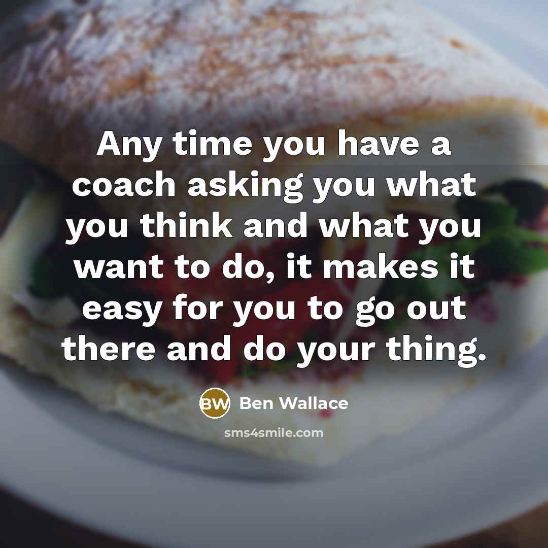 “Any time you have a coach asking you what you…” quote by Ben Wallace