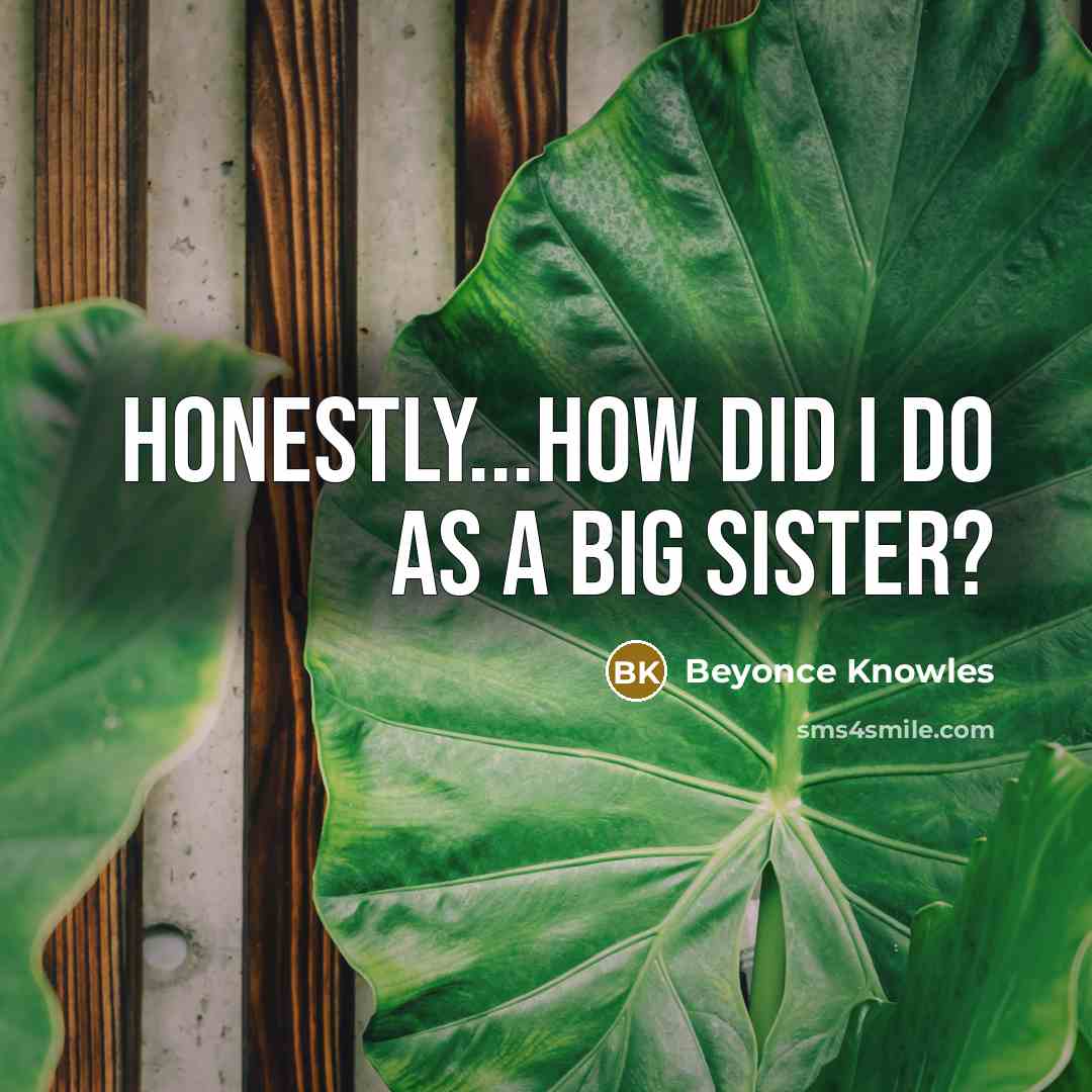 “Honestly...how did I do as a big sister?…” quote by Beyonce Knowles