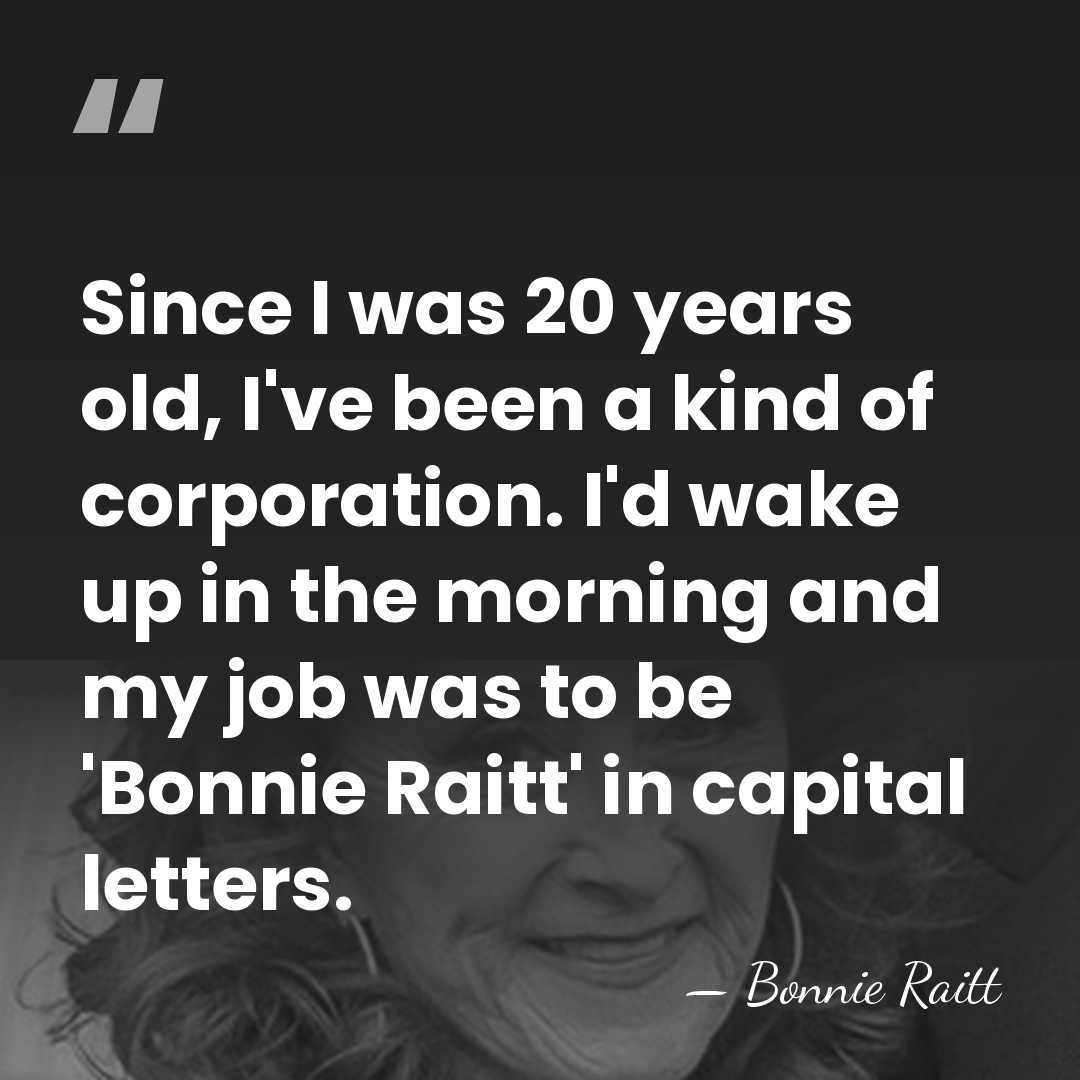 Since I was 20 years old, I've been a kind of corporation.&hellip; - Bonnie Raitt