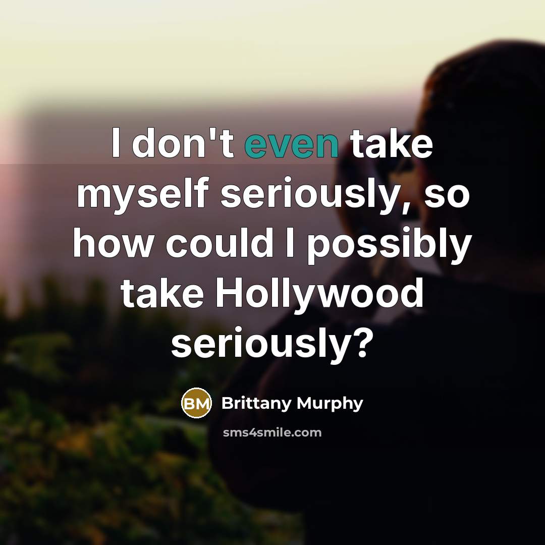 “I don't even take myself seriously, so how could I…” quote by Brittany Murphy