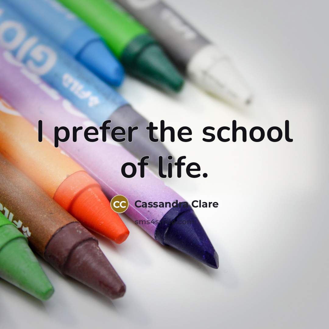 “I prefer the school of life.…” quote by Cassandra Clare