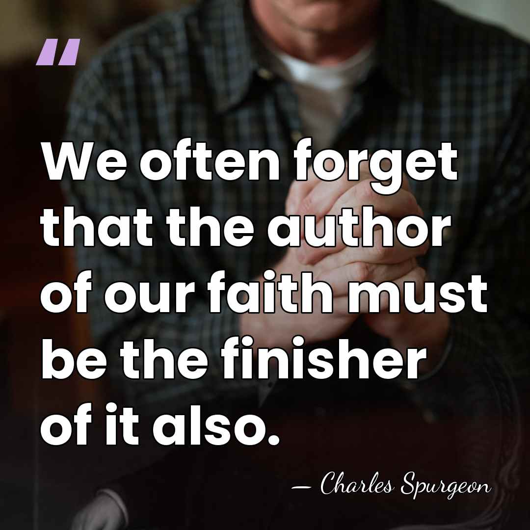 We often forget that the author of our faith must be the&hellip; - Charles Spurgeon
