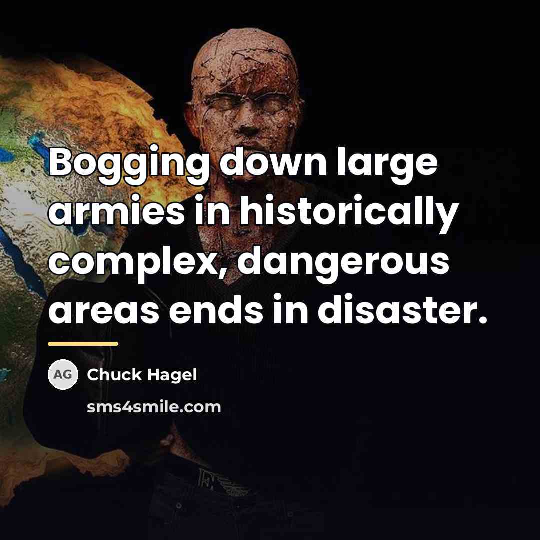 “Bogging down large armies in historically complex, dangerous areas ends…” quote by Chuck Hagel