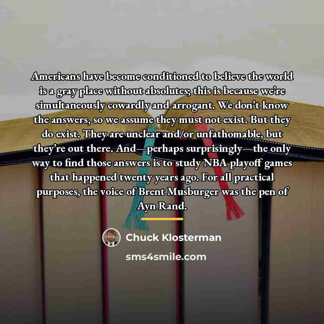 “Americans have become conditioned to believe the world is a…” quote by Chuck Klosterman