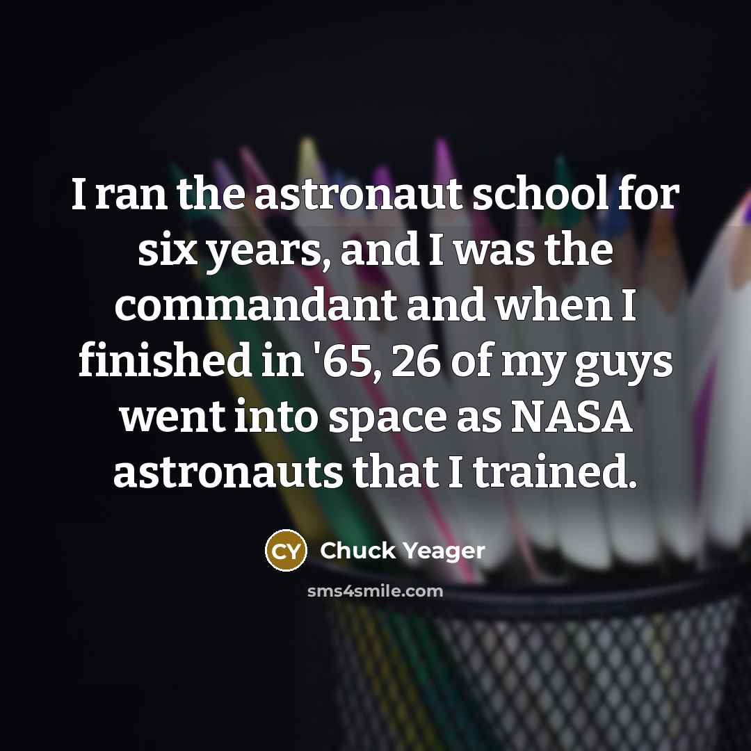 “I ran the astronaut school for six years, and I…” quote by Chuck Yeager
