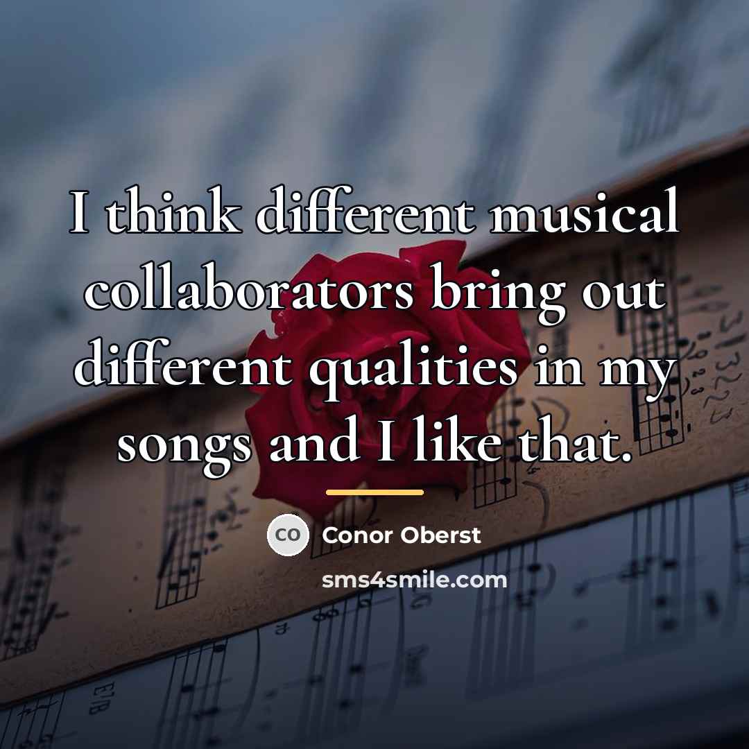 “I think different musical collaborators bring out different qualities in…” quote by Conor Oberst