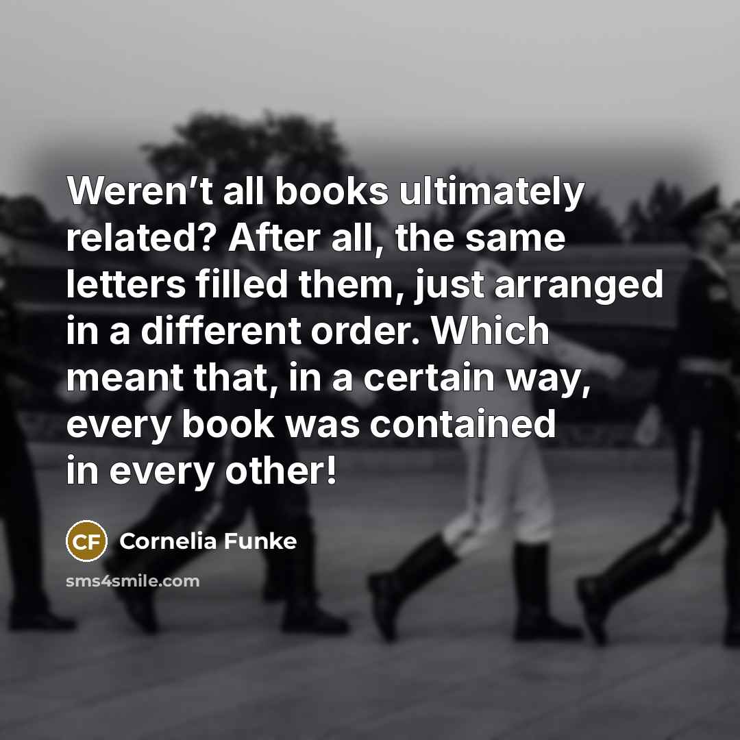 “Weren’t all books ultimately related? After all, the same letters…” quote by Cornelia Funke