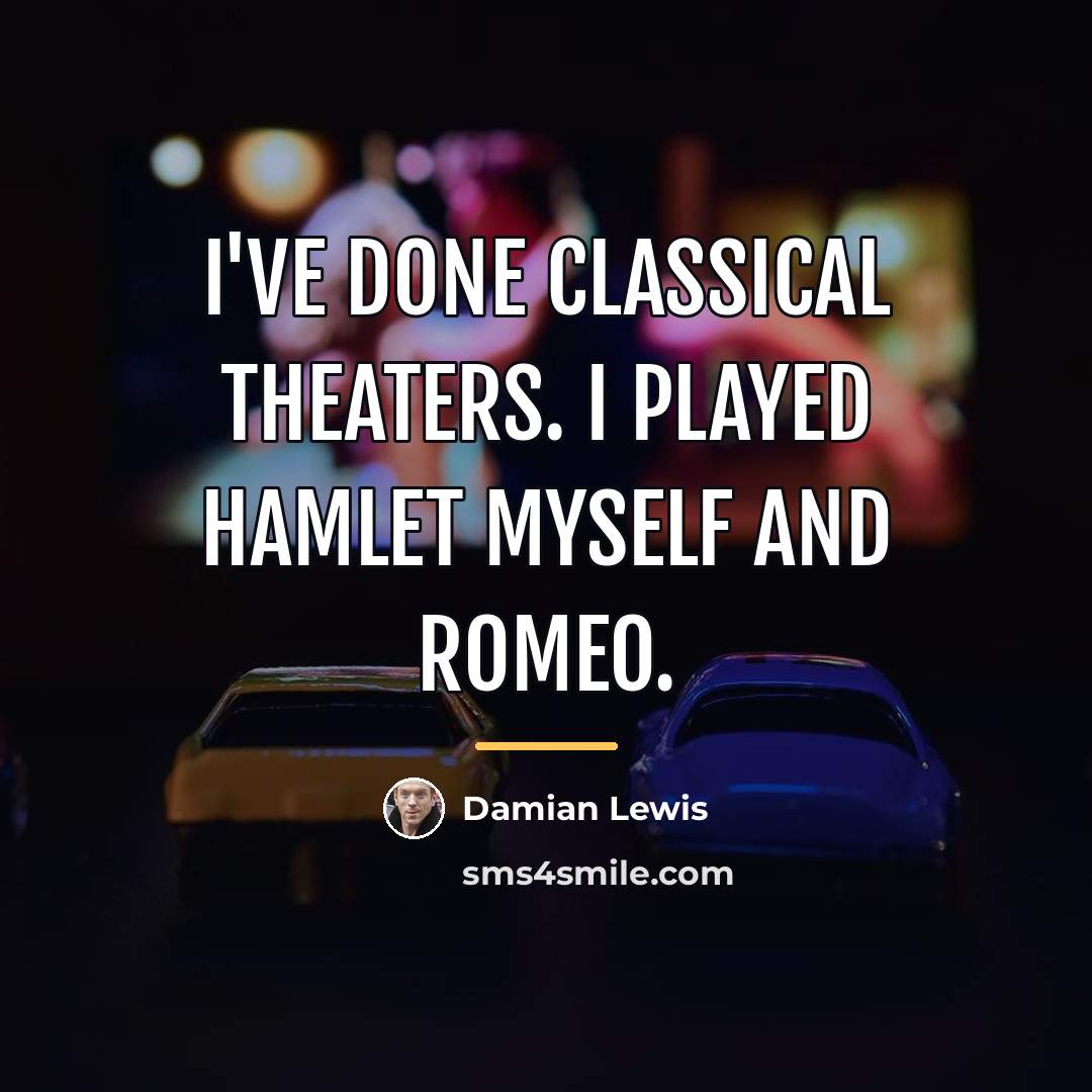 “I've done classical theaters. I played Hamlet myself and Romeo.…” quote by Damian Lewis