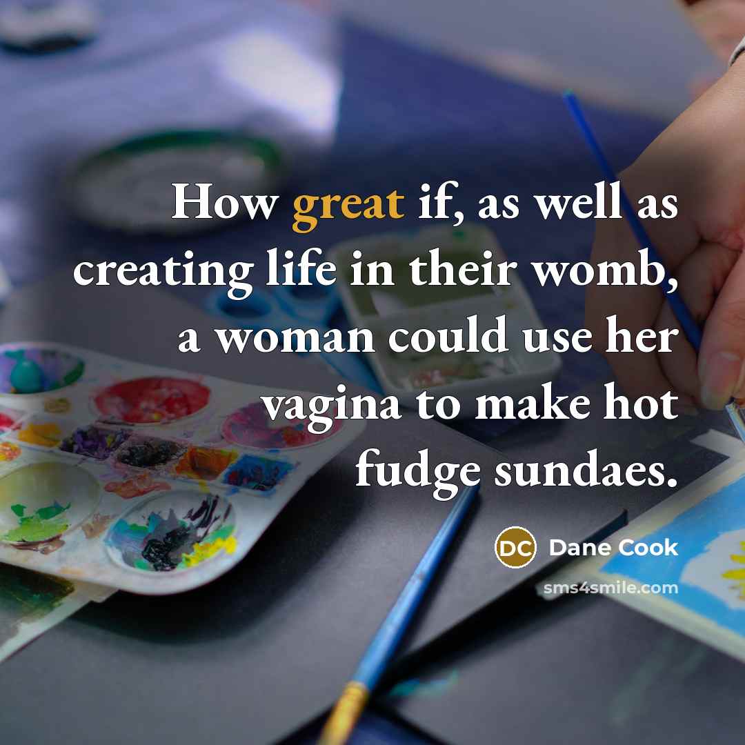 “How great if, as well as creating life in their…” quote by Dane Cook