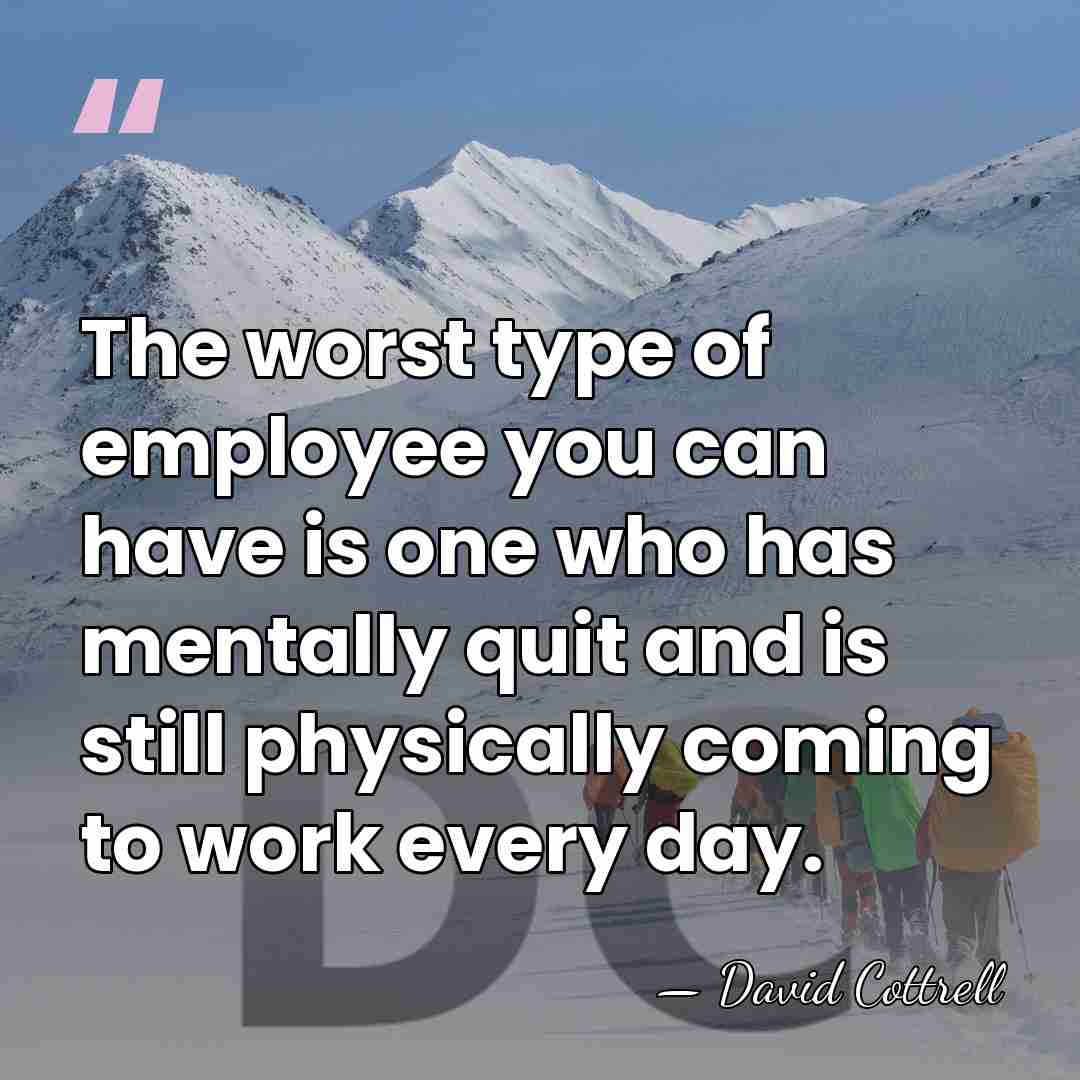 The worst type of employee you can have is one who has&hellip; - David Cottrell