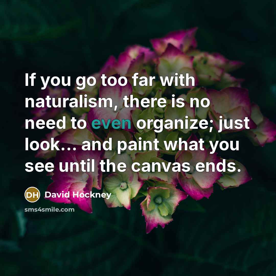 “If you go too far with naturalism, there is no…” quote by David Hockney