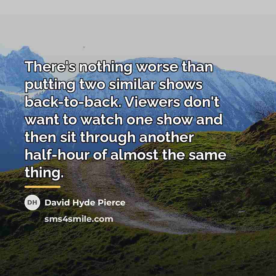 “There's nothing worse than putting two similar shows back-to-back. Viewers…” quote by David Hyde Pierce