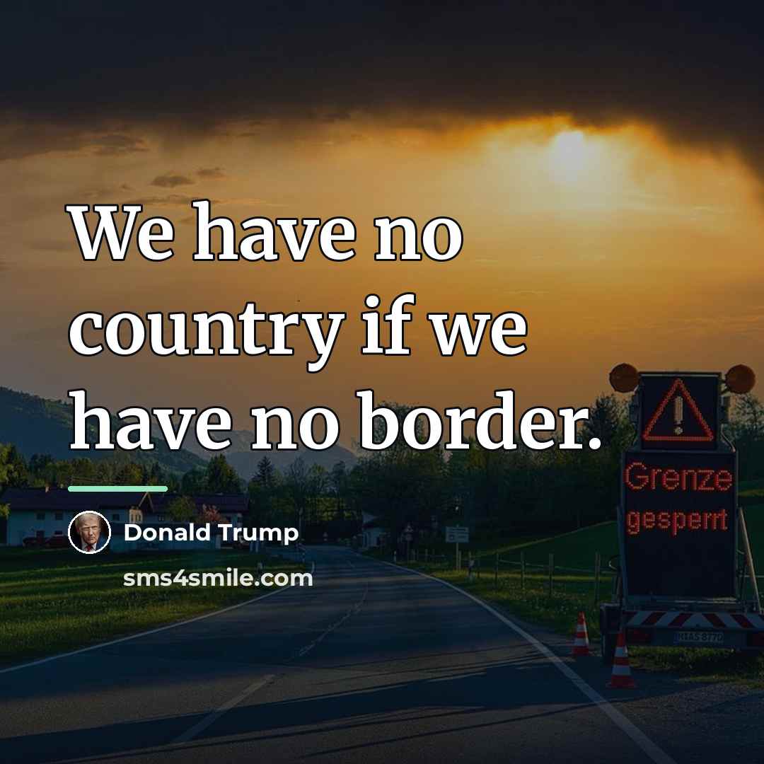 “We have no country if we have no border.…” quote by Donald Trump