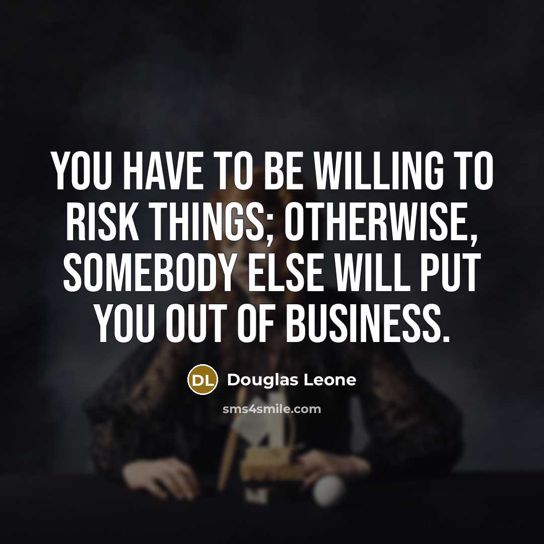 “You have to be willing to risk things; otherwise, somebody…” quote by Douglas Leone