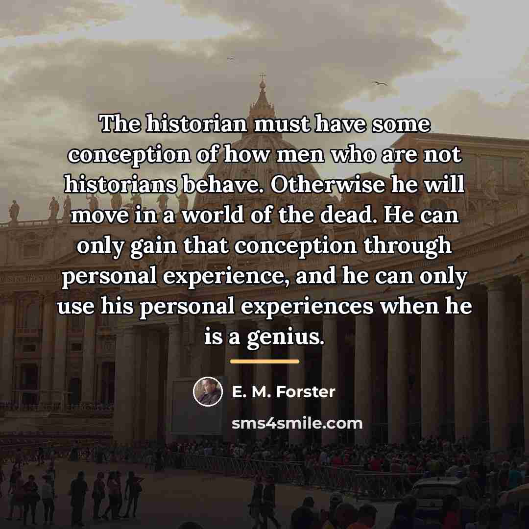 “The historian must have some conception of how men who…” quote by E. M. Forster