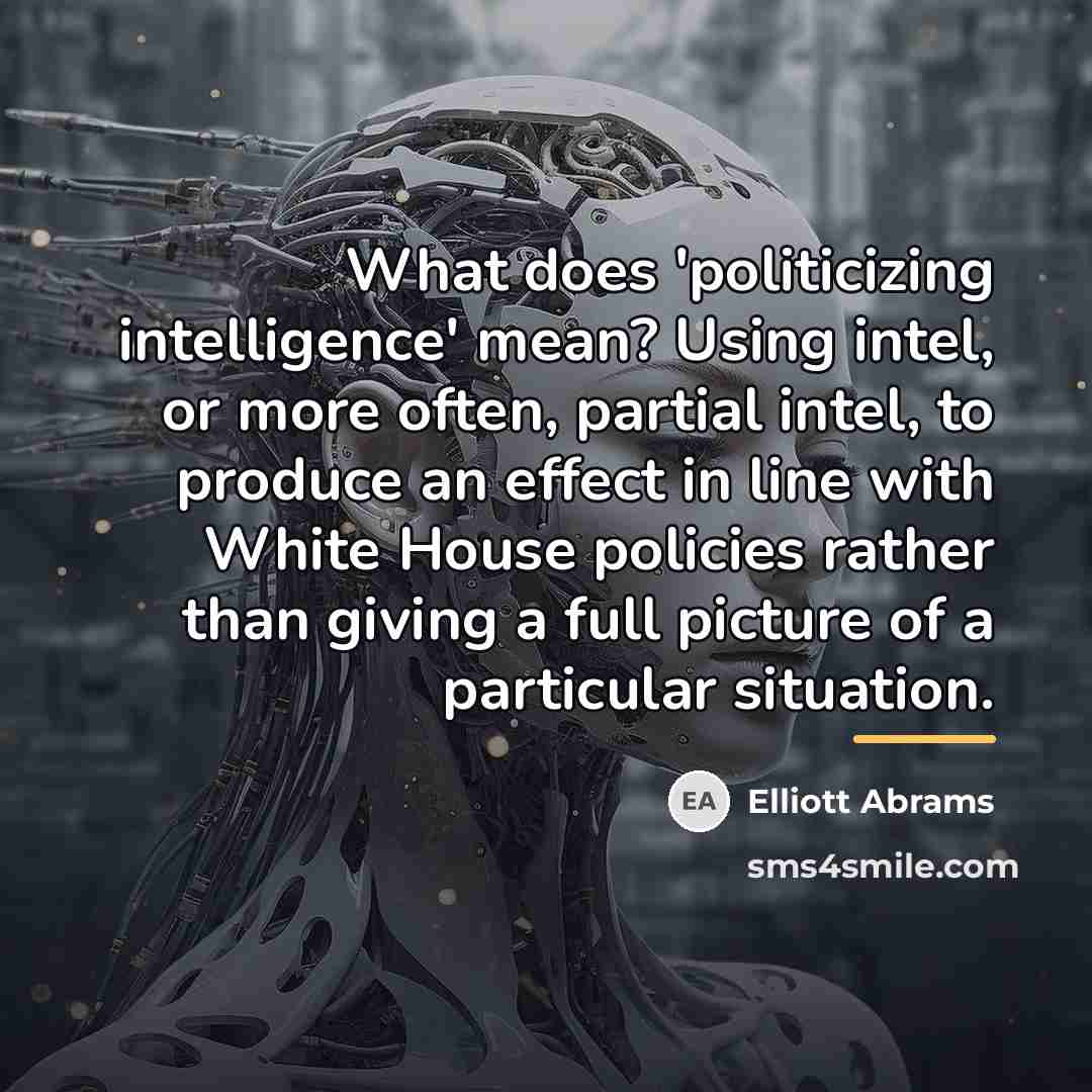 “What does 'politicizing intelligence' mean? Using intel, or more often,…” quote by Elliott Abrams