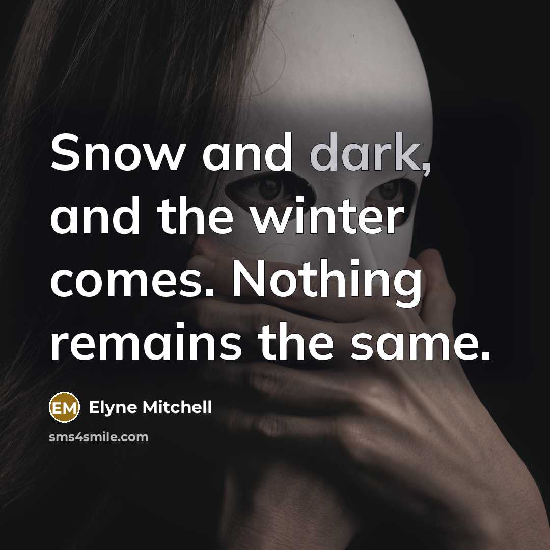 “Snow and dark, and the winter comes. Nothing remains the…” quote by Elyne Mitchell