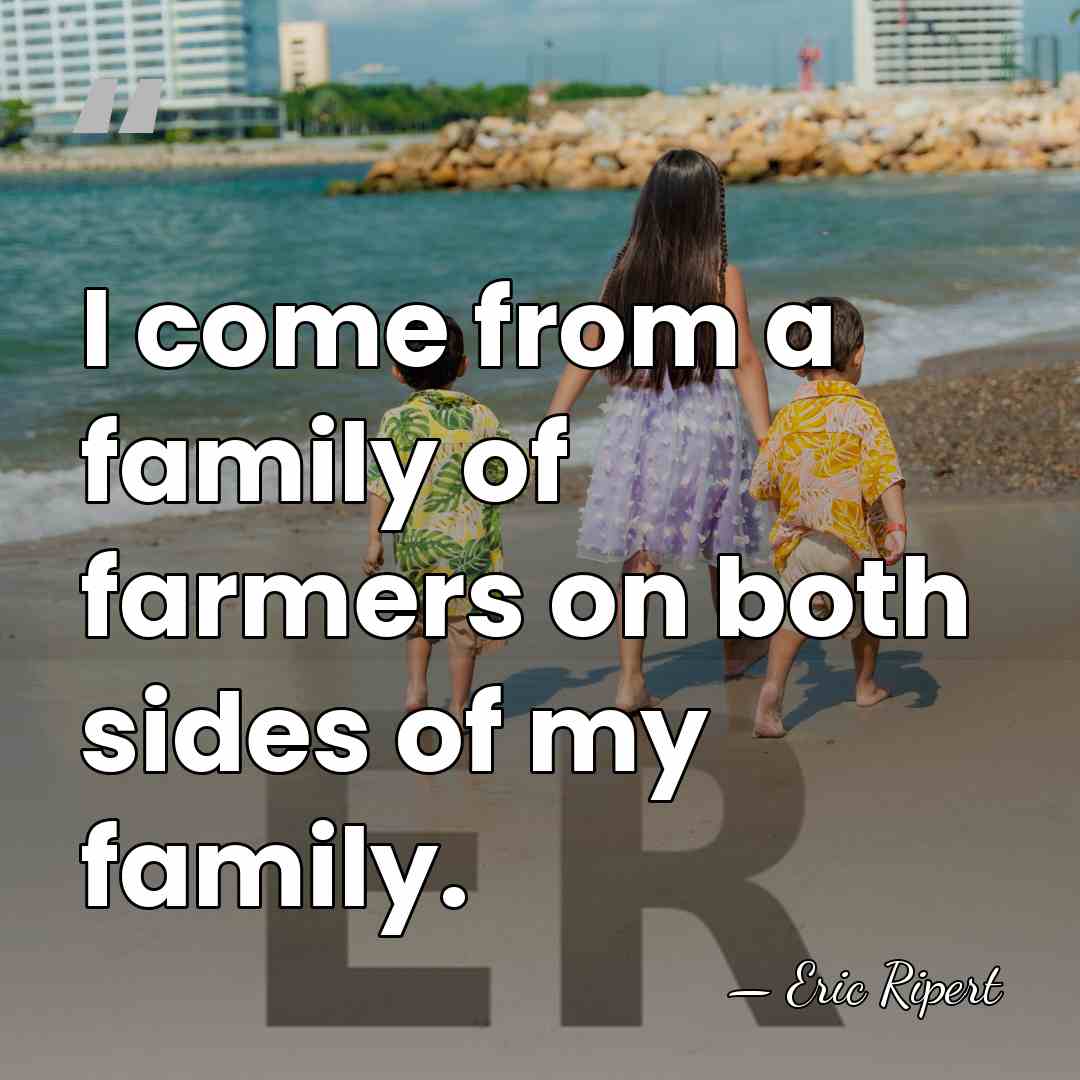 I come from a family of farmers on both sides of my&hellip; - Eric Ripert