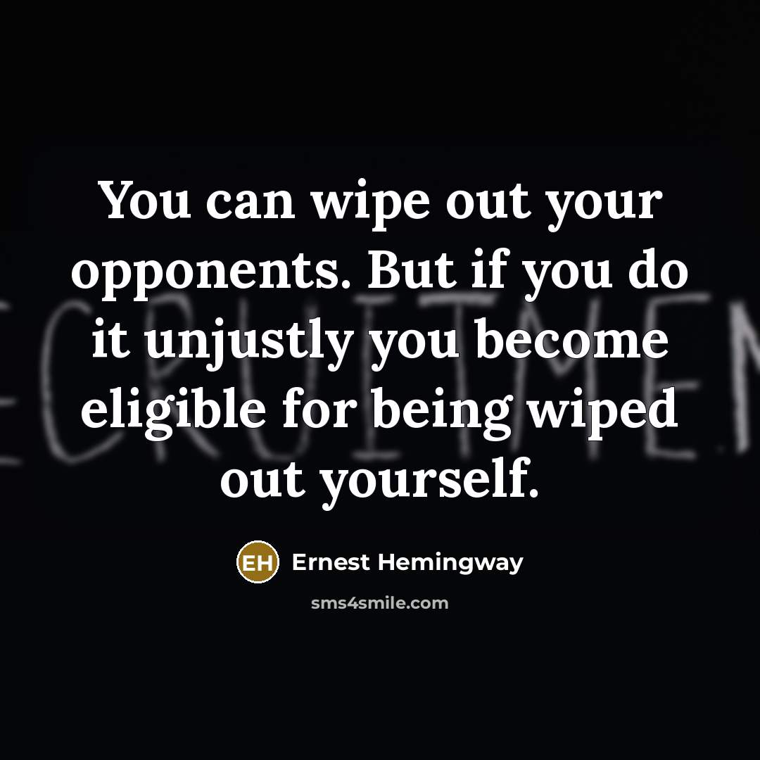 “You can wipe out your opponents. But if you do…” quote by Ernest Hemingway