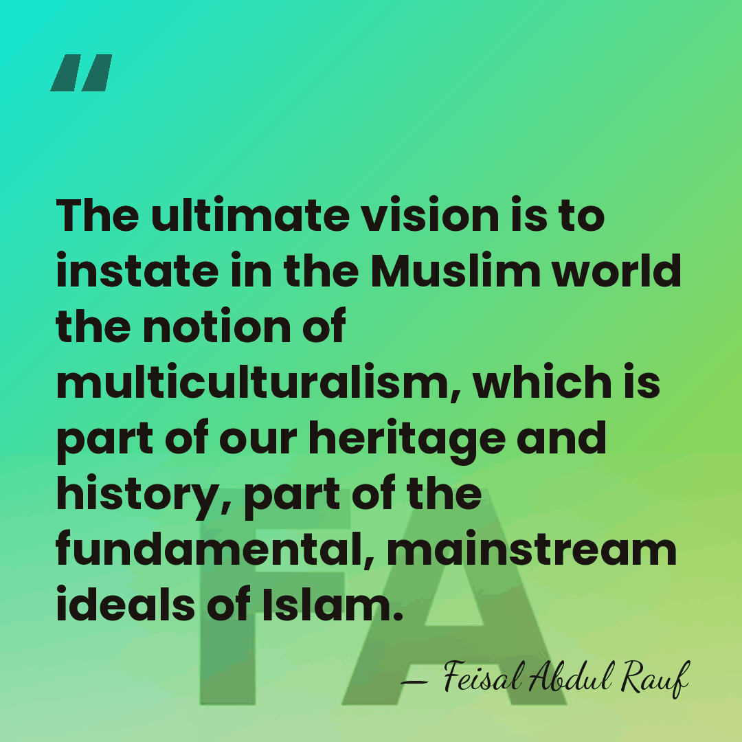 The ultimate vision is to instate in the Muslim world the notion&hellip; - Feisal Abdul Rauf