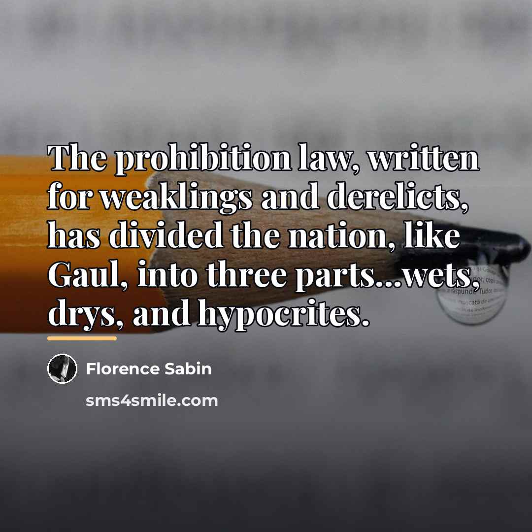 “The prohibition law, written for weaklings and derelicts, has divided…” quote by Florence Sabin