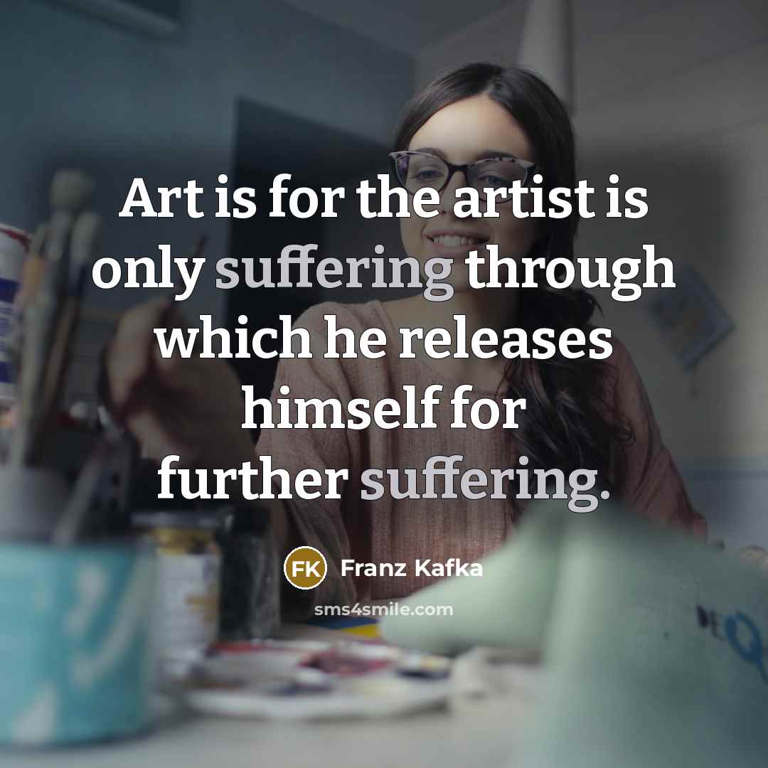 “Art is for the artist is only suffering through which…” quote by Franz Kafka