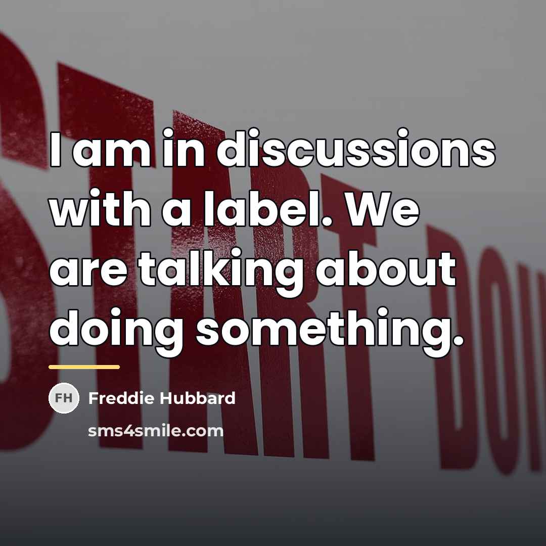 “I am in discussions with a label. We are talking…” quote by Freddie Hubbard