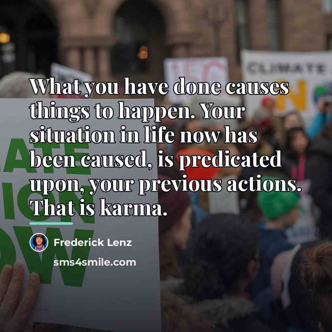 “What you have done causes things to happen. Your situation…” quote by Frederick Lenz