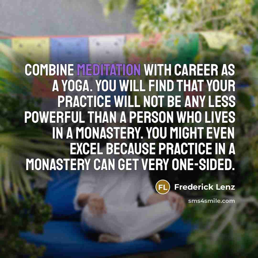 “Combine meditation with career as a yoga. You will find…” quote by Frederick Lenz
