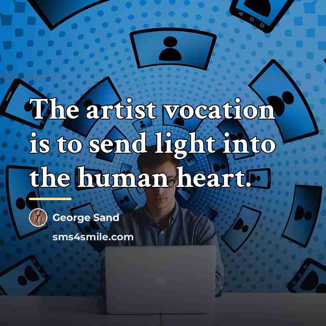 “The artist vocation is to send light into the human…” quote by George Sand
