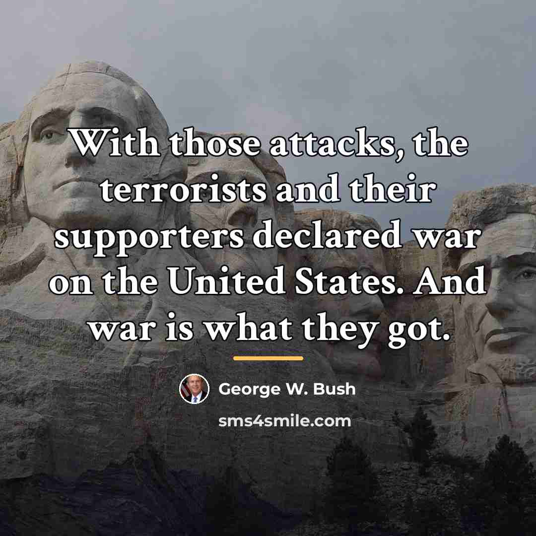 “With those attacks, the terrorists and their supporters declared war…” quote by George W. Bush