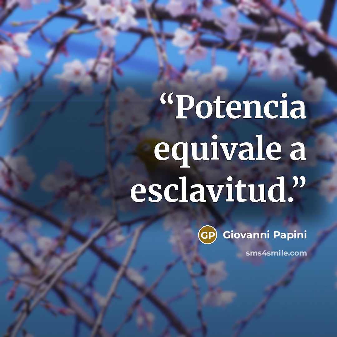 “Potencia equivale a esclavitud.” quote by Giovanni Papini