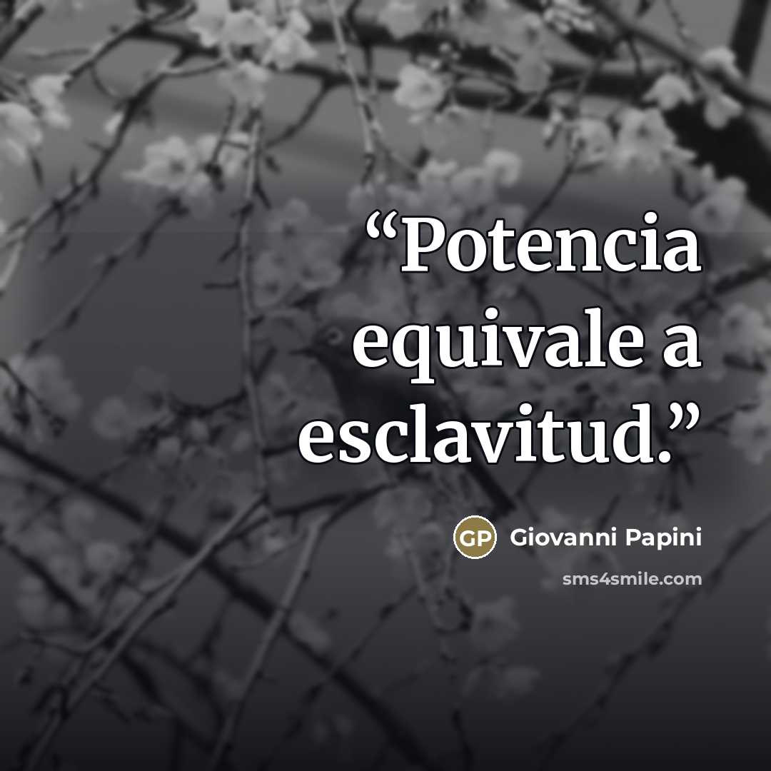 “Potencia equivale a esclavitud.” quote by Giovanni Papini