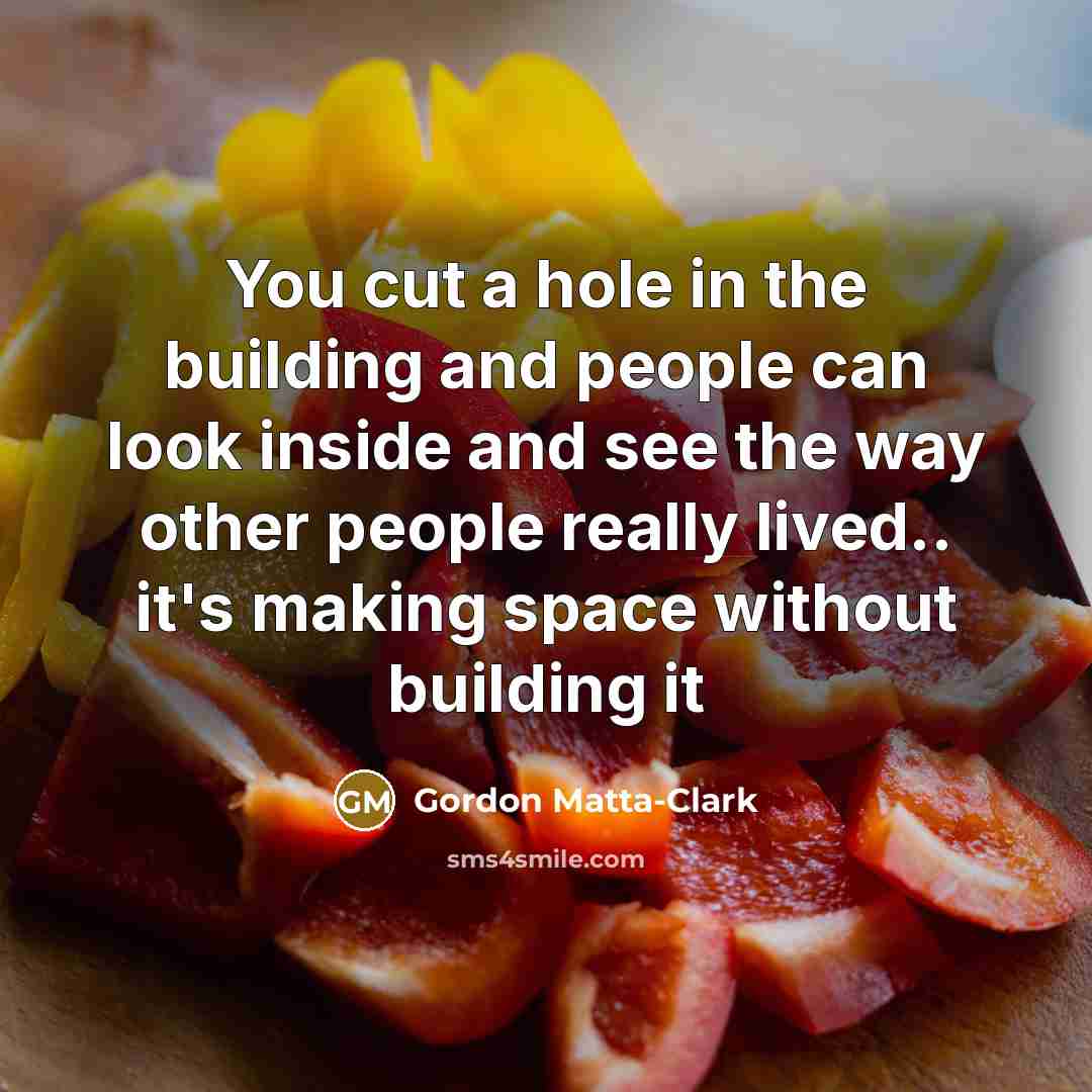 “You cut a hole in the building and people can…” quote by Gordon Matta-Clark