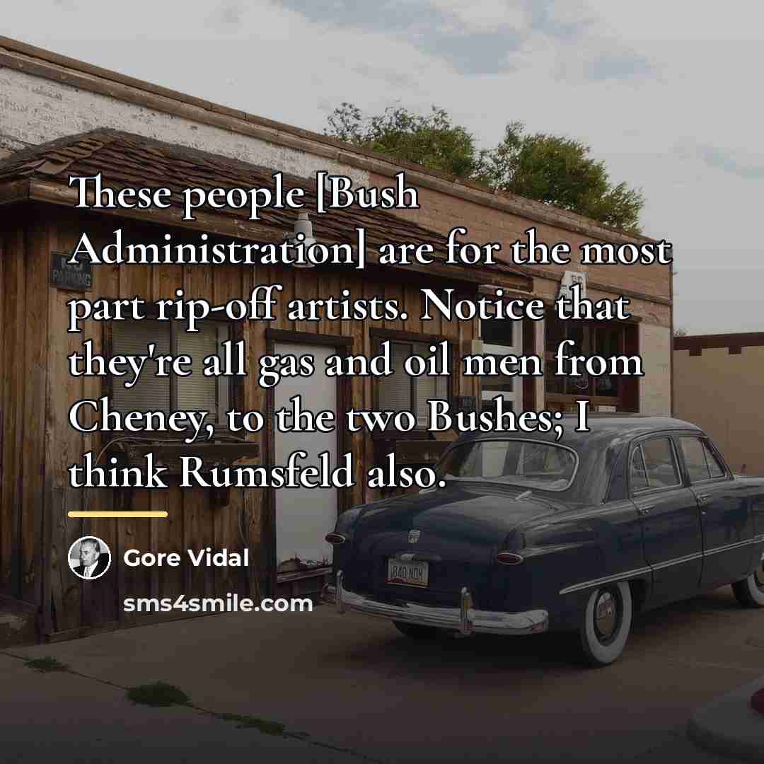 “These people [Bush Administration] are for the most part rip-off…” quote by Gore Vidal