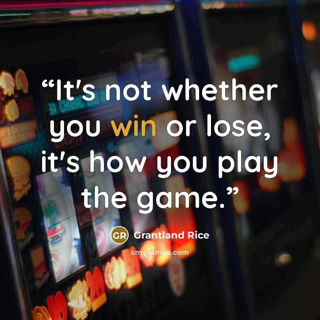 “It's not whether you win or lose, it's how you play the game.” quote by Grantland Rice