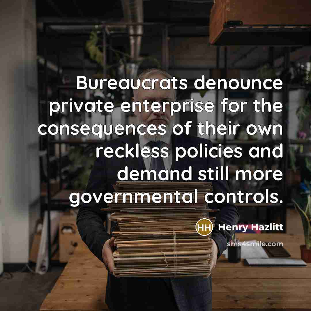 “Bureaucrats denounce private enterprise for the consequences of their own…” quote by Henry Hazlitt
